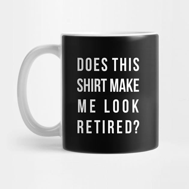 Does this shirt make me look retired funny t-shirt by RedYolk